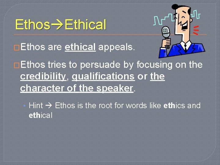 Ethos Ethical �Ethos are ethical appeals. �Ethos tries to persuade by focusing on the