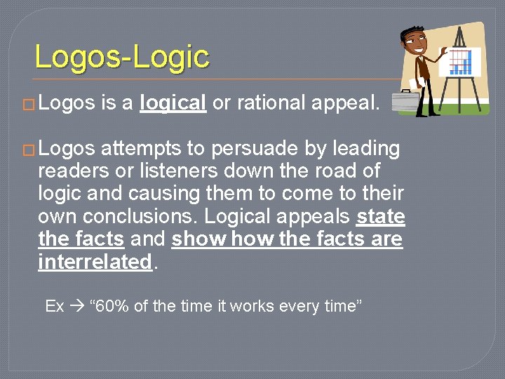 Logos-Logic � Logos is a logical or rational appeal. � Logos attempts to persuade