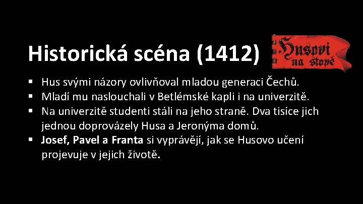 Historická scéna (1412) § Hus svými názory ovlivňoval mladou generaci Čechů. § Mladí mu