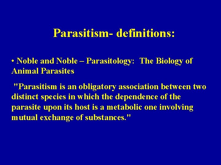 Parasitism- definitions: • Noble and Noble – Parasitology: The Biology of Animal Parasites "Parasitism