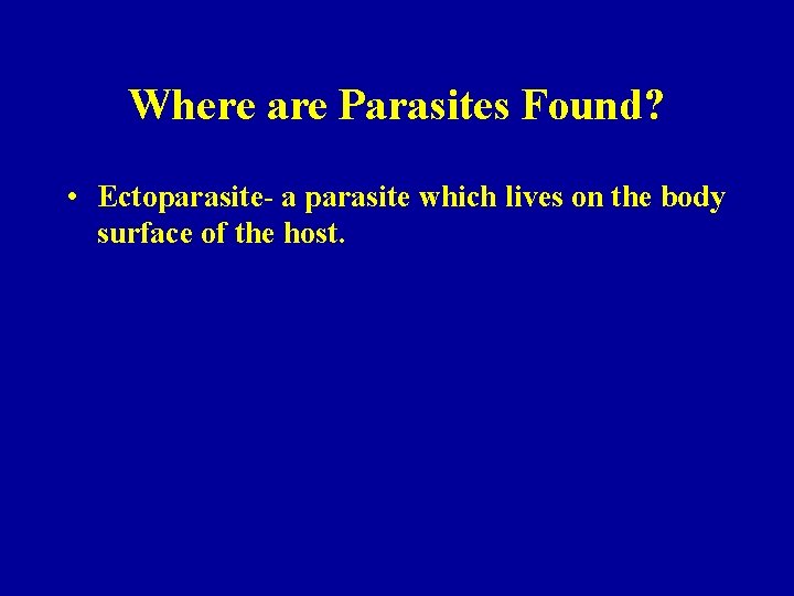 Where are Parasites Found? • Ectoparasite- a parasite which lives on the body surface