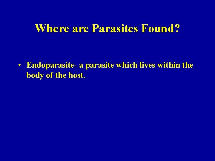Where are Parasites Found? • Endoparasite- a parasite which lives within the body of