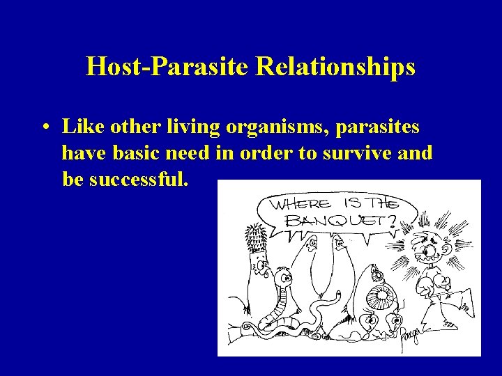 Host-Parasite Relationships • Like other living organisms, parasites have basic need in order to