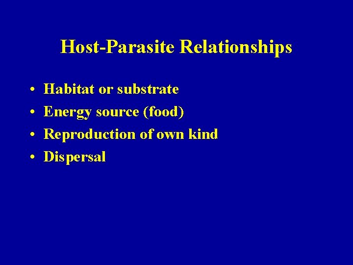 Host-Parasite Relationships • • Habitat or substrate Energy source (food) Reproduction of own kind