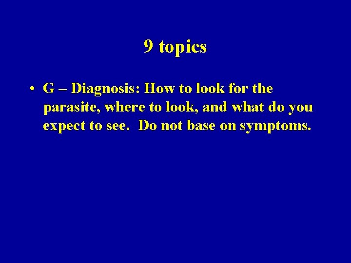 9 topics • G – Diagnosis: How to look for the parasite, where to