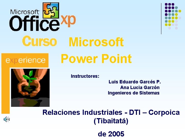 Microsoft Power Point Instructores: Luis Eduardo Garcés P. Ana Lucia Garzón Ingenieros de Sistemas Microsoft Power Point Instructores: Luis Eduardo Garcés P. Ana Lucia Garzón Ingenieros de Sistemas