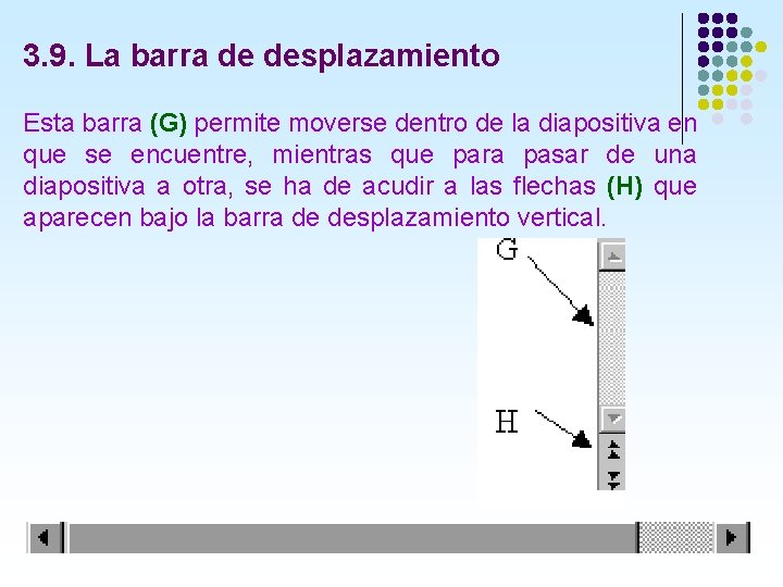 3. 9. La barra de desplazamiento Esta barra (G) permite moverse dentro de la 3. 9. La barra de desplazamiento Esta barra (G) permite moverse dentro de la