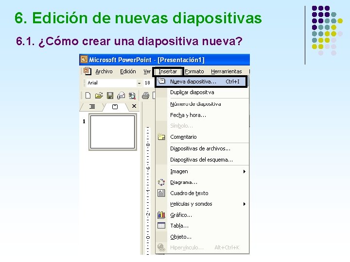 6. Edición de nuevas diapositivas 6. 1. ¿Cómo crear una diapositiva nueva? 6. Edición de nuevas diapositivas 6. 1. ¿Cómo crear una diapositiva nueva?