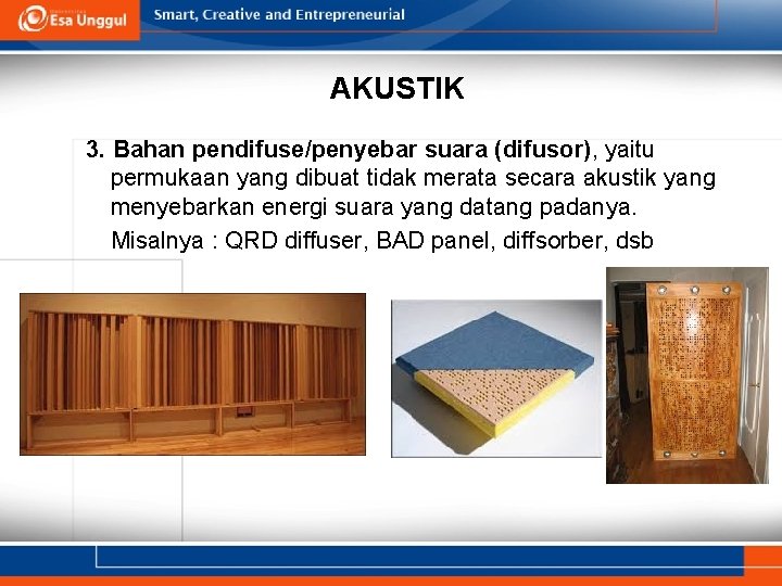 AKUSTIK 3. Bahan pendifuse/penyebar suara (difusor), yaitu permukaan yang dibuat tidak merata secara akustik