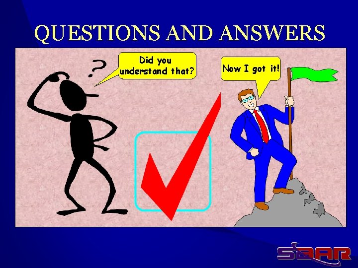 QUESTIONS AND ANSWERS Did you understand that? Now I got it! 