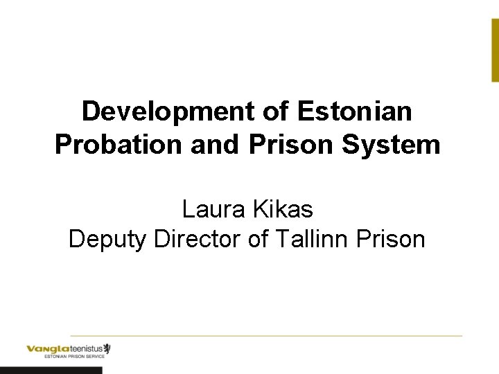 Development of Estonian Probation and Prison System Laura Kikas Deputy Director of Tallinn Prison