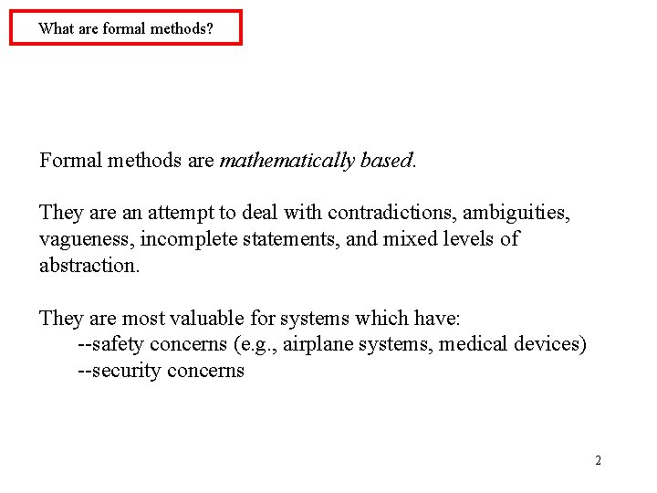 What are formal methods? Formal methods are mathematically based. They are an attempt to
