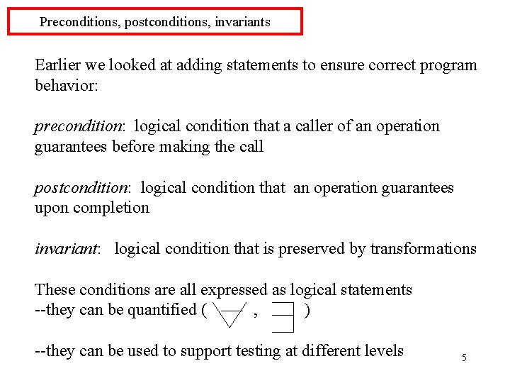 Preconditions, postconditions, invariants Earlier we looked at adding statements to ensure correct program behavior: