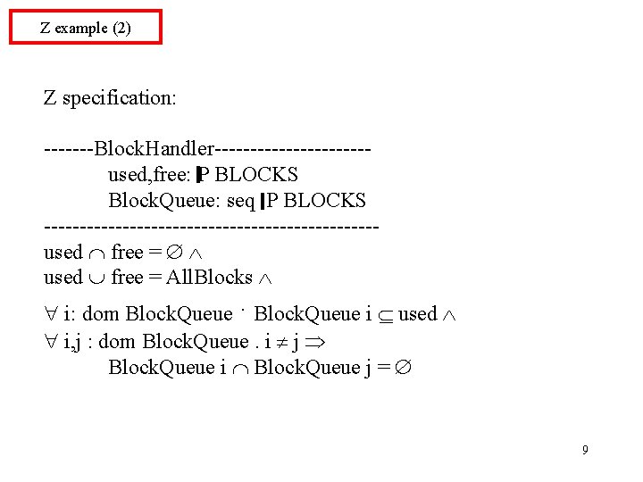 Z example (2) Z specification: -------Block. Handler-----------used, free: BLOCKS Block. Queue: seq P BLOCKS
