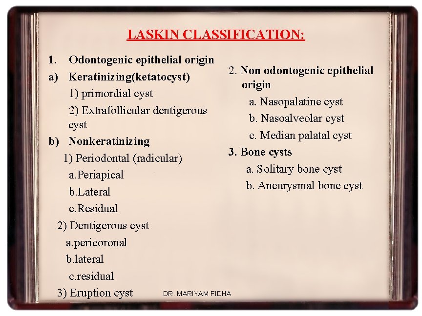 LASKIN CLASSIFICATION: 1. Odontogenic epithelial origin 2. Non odontogenic epithelial a) Keratinizing(ketatocyst) origin 1)