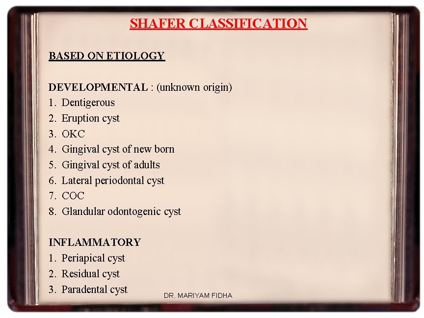 SHAFER CLASSIFICATION BASED ON ETIOLOGY DEVELOPMENTAL : (unknown origin) 1. Dentigerous 2. Eruption cyst