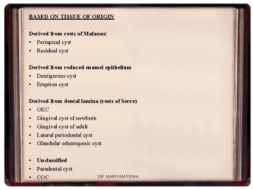 BASED ON TISSUE OF ORIGIN Derived from rests of Malassez • Periapical cyst •