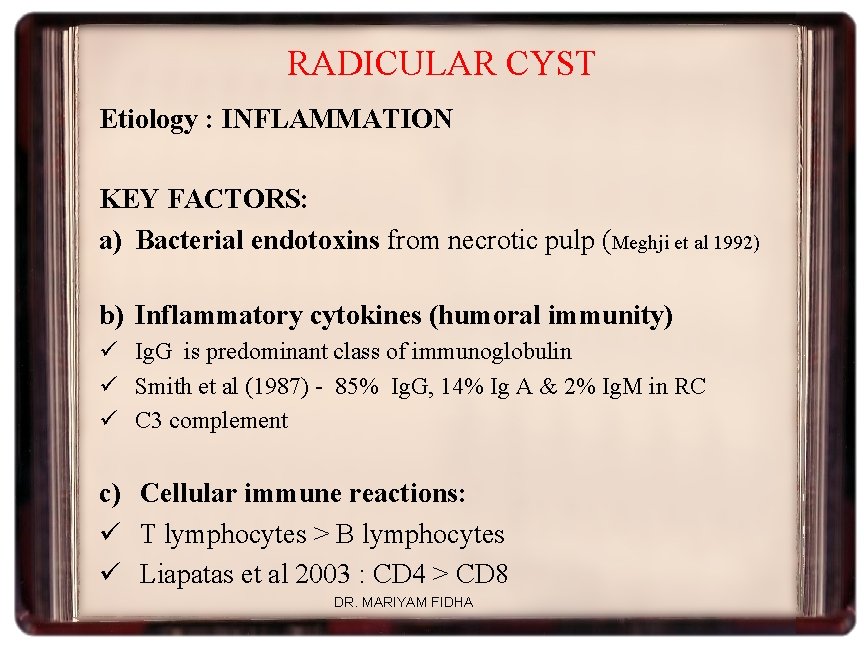 RADICULAR CYST Etiology : INFLAMMATION KEY FACTORS: a) Bacterial endotoxins from necrotic pulp (Meghji