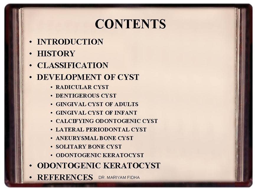 CONTENTS • • INTRODUCTION HISTORY CLASSIFICATION DEVELOPMENT OF CYST • • • RADICULAR CYST