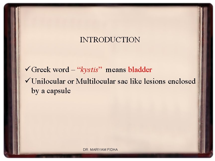 INTRODUCTION ü Greek word – “kystis” means bladder ü Unilocular or Multilocular sac like