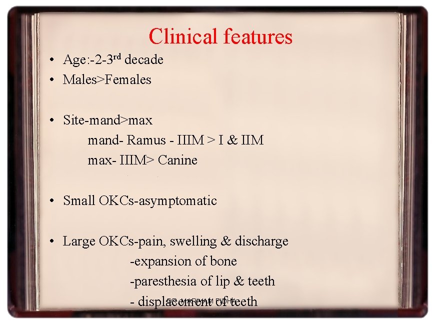 Clinical features • Age: -2 -3 rd decade • Males>Females • Site-mand>max mand- Ramus