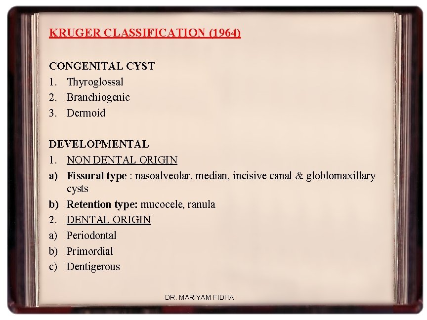KRUGER CLASSIFICATION (1964) CONGENITAL CYST 1. Thyroglossal 2. Branchiogenic 3. Dermoid DEVELOPMENTAL 1. NON