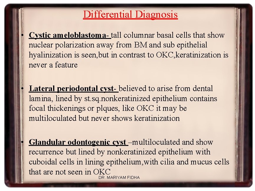 Differential Diagnosis • Cystic ameloblastoma- tall columnar basal cells that show nuclear polarization away