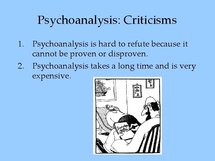Psychoanalysis: Criticisms 1. Psychoanalysis is hard to refute because it cannot be proven or