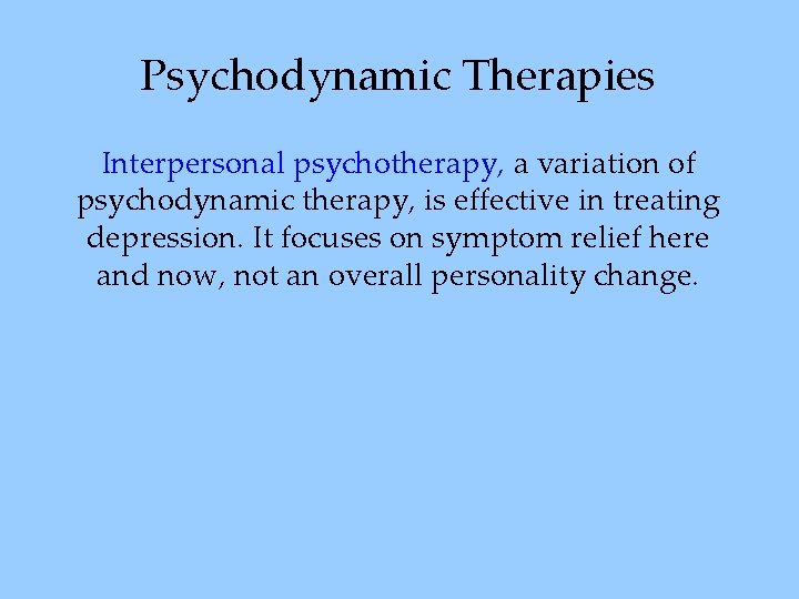 Psychodynamic Therapies Interpersonal psychotherapy, a variation of psychodynamic therapy, is effective in treating depression.