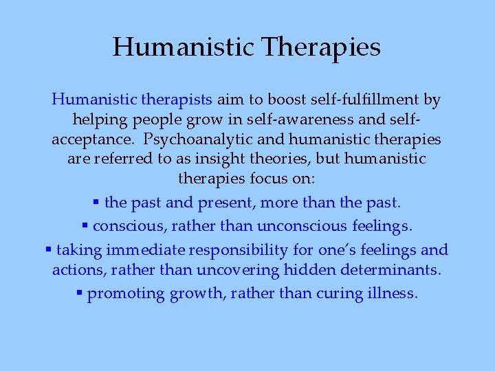 Humanistic Therapies Humanistic therapists aim to boost self-fulfillment by helping people grow in self-awareness