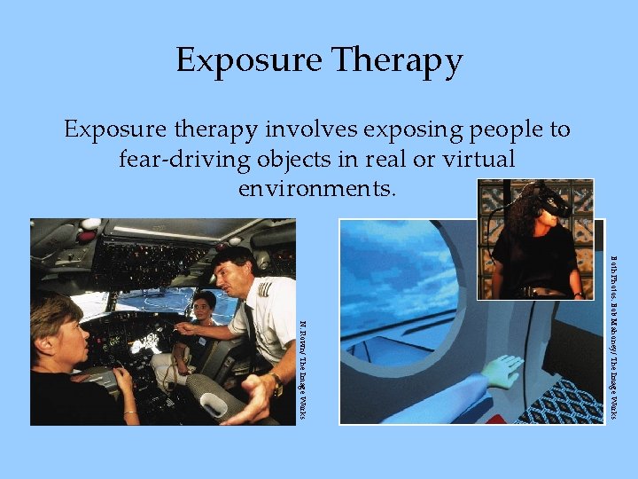 Exposure Therapy Exposure therapy involves exposing people to fear-driving objects in real or virtual