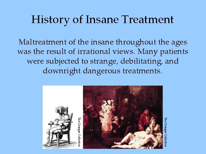 History of Insane Treatment Maltreatment of the insane throughout the ages was the result