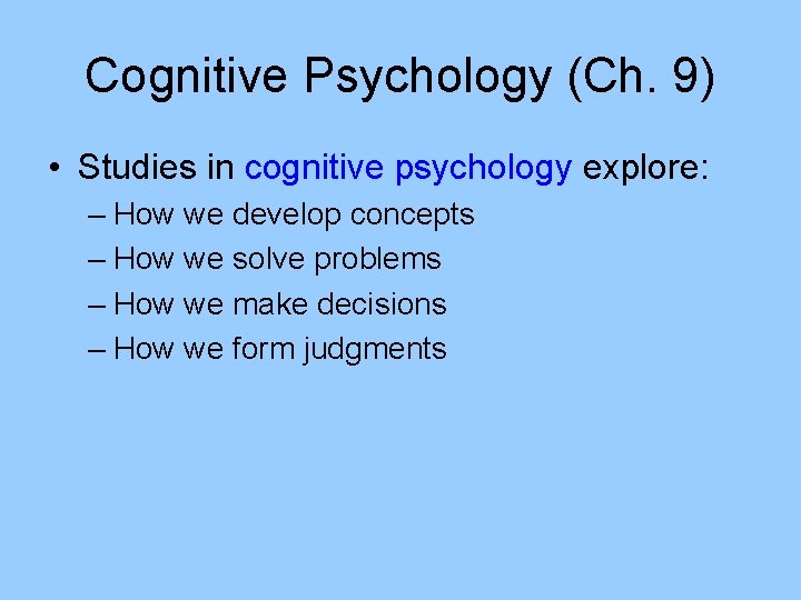 Cognitive Psychology (Ch. 9) • Studies in cognitive psychology explore: – How we develop