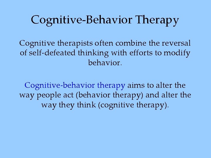 Cognitive-Behavior Therapy Cognitive therapists often combine the reversal of self-defeated thinking with efforts to