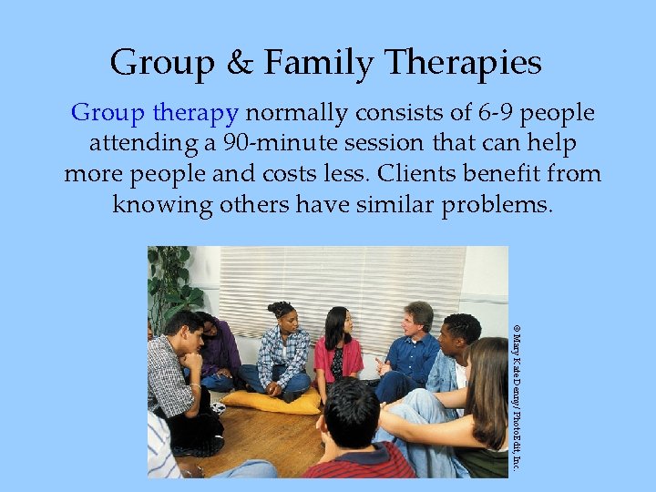 Group & Family Therapies Group therapy normally consists of 6 -9 people attending a