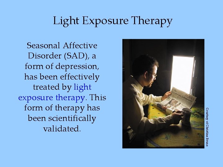 Light Exposure Therapy Courtesy of Christine Brune Seasonal Affective Disorder (SAD), a form of