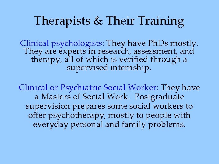 Therapists & Their Training Clinical psychologists: They have Ph. Ds mostly. They are experts