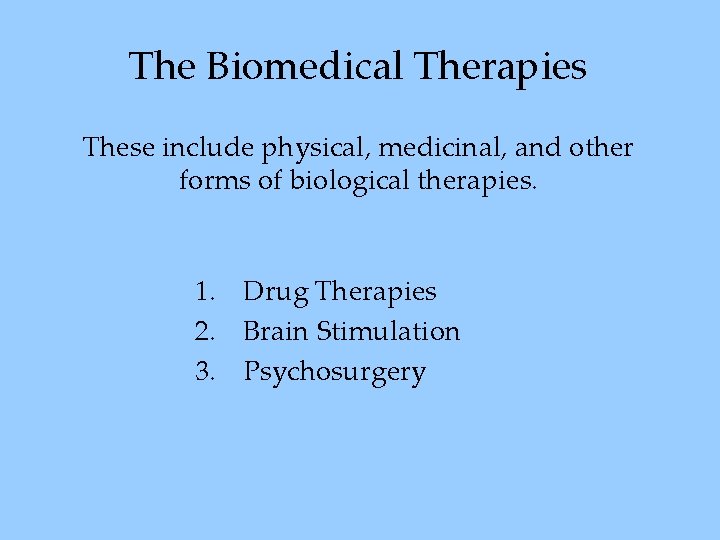 The Biomedical Therapies These include physical, medicinal, and other forms of biological therapies. 1.