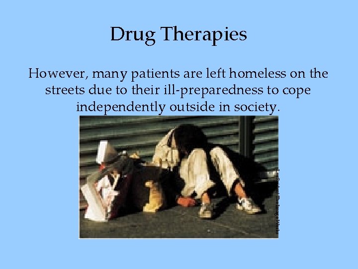 Drug Therapies However, many patients are left homeless on the streets due to their