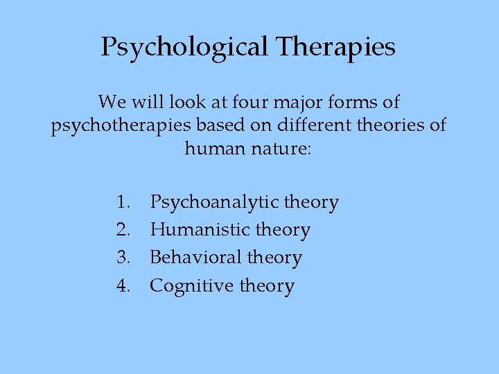 Psychological Therapies We will look at four major forms of psychotherapies based on different