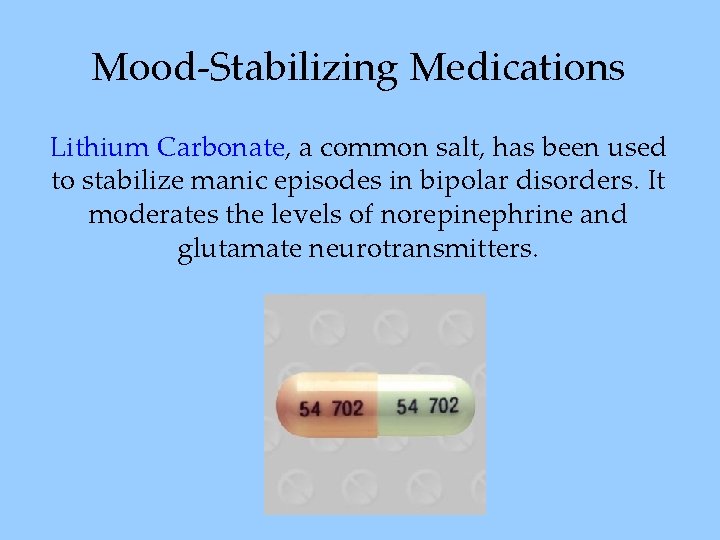 Mood-Stabilizing Medications Lithium Carbonate, a common salt, has been used to stabilize manic episodes