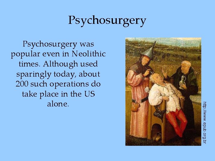 Psychosurgery http: //www. epub. org. br Psychosurgery was popular even in Neolithic times. Although