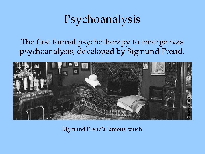 Psychoanalysis The first formal psychotherapy to emerge was psychoanalysis, developed by Sigmund Freud. Edmund