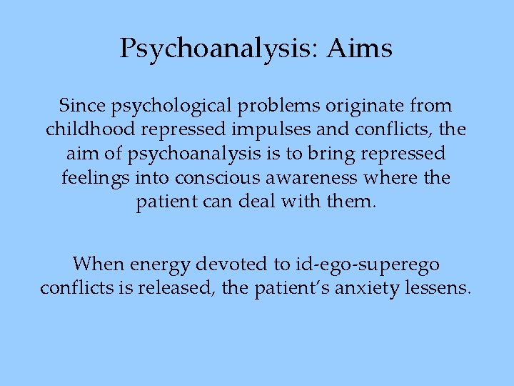 Psychoanalysis: Aims Since psychological problems originate from childhood repressed impulses and conflicts, the aim