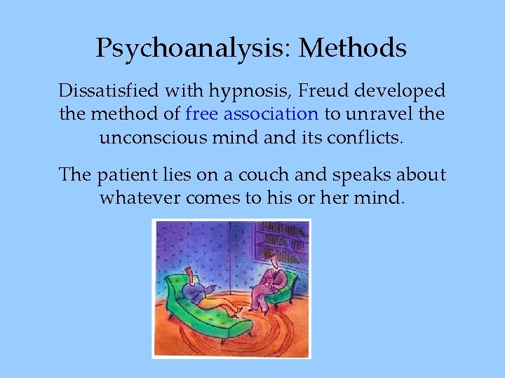 Psychoanalysis: Methods Dissatisfied with hypnosis, Freud developed the method of free association to unravel