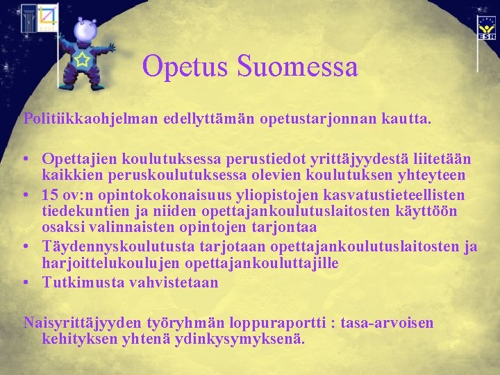 Opetus Suomessa Politiikkaohjelman edellyttämän opetustarjonnan kautta. • Opettajien koulutuksessa perustiedot yrittäjyydestä liitetään kaikkien peruskoulutuksessa