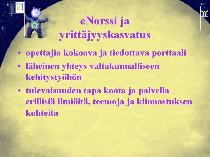 e. Norssi ja yrittäjyyskasvatus • opettajia kokoava ja tiedottava porttaali • läheinen yhteys valtakunnalliseen