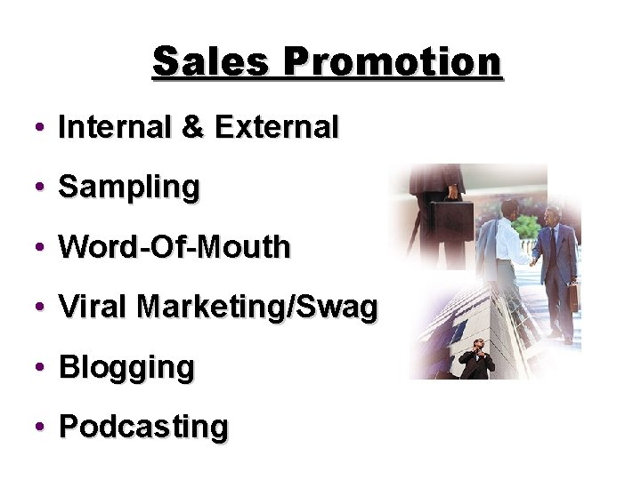 Sales Promotion • Internal & External • Sampling • Word-Of-Mouth • Viral Marketing/Swag •