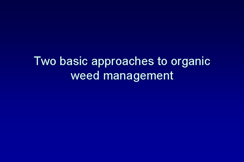 Two basic approaches to organic weed management 