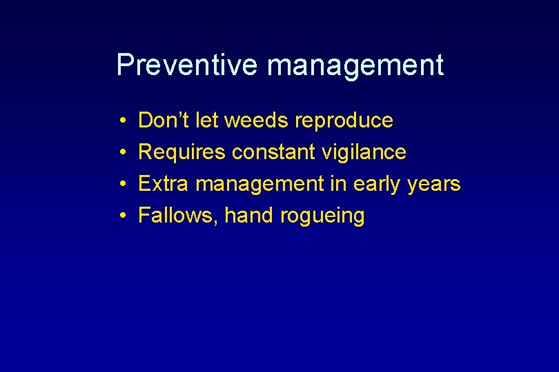 Preventive management • • Don’t let weeds reproduce Requires constant vigilance Extra management in